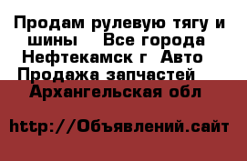 Продам рулевую тягу и шины. - Все города, Нефтекамск г. Авто » Продажа запчастей   . Архангельская обл.